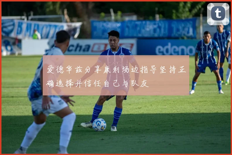 爱德华兹分享康利场边指导坚持正确选择并信任自己与队友