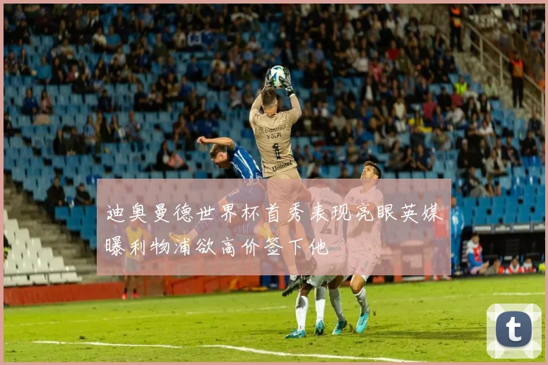 迪奥曼德世界杯首秀表现亮眼英媒曝利物浦欲高价签下他