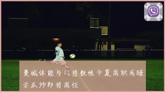 曼城体能与门将教练今夏离职或暗示瓜帅即将离任