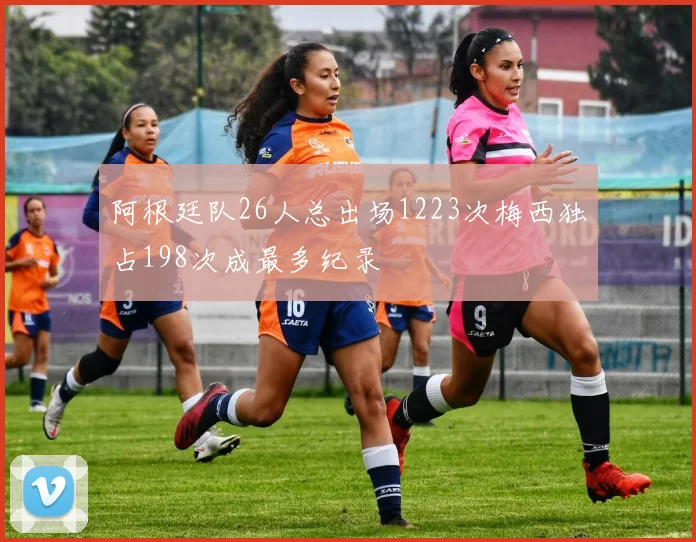 阿根廷队26人总出场1223次梅西独占198次成最多纪录